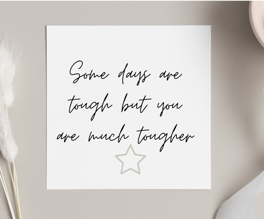 Some days are tough but you are tougher, chemo card, for friend having chemo, get well soon, depression card, illness card, you are tougher