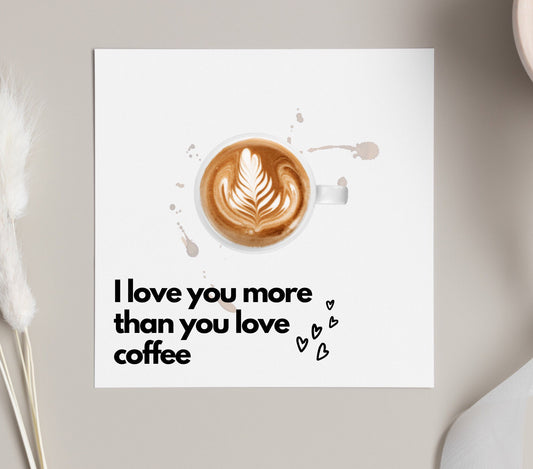 I love you more than you love coffee card, coffee friendship card, Mother’s Day card, coffee lover mum, anniversary card,